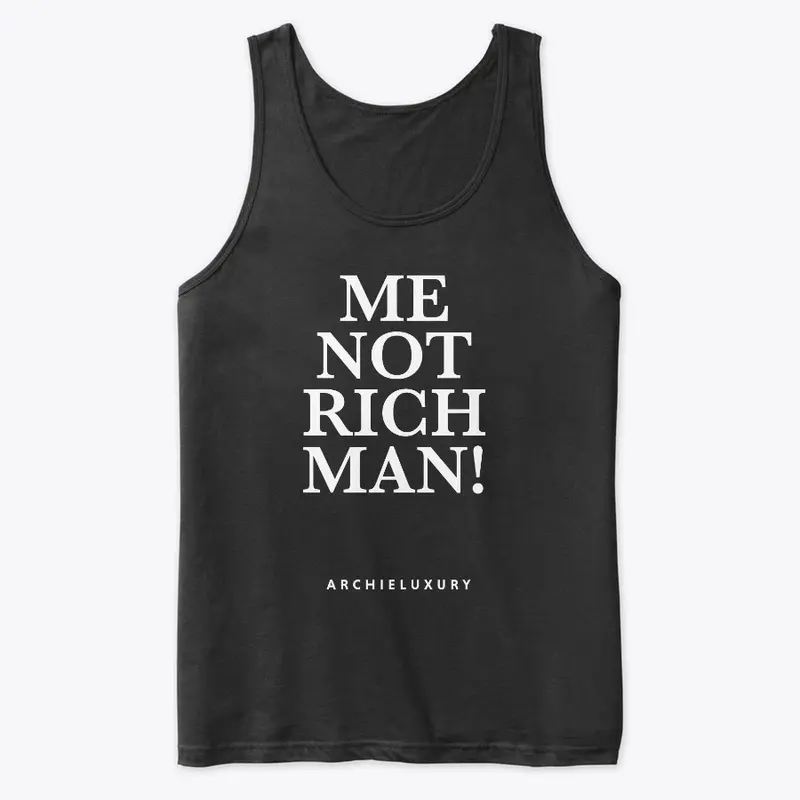 ME NOT RICH MAN, ME POOR MAN!