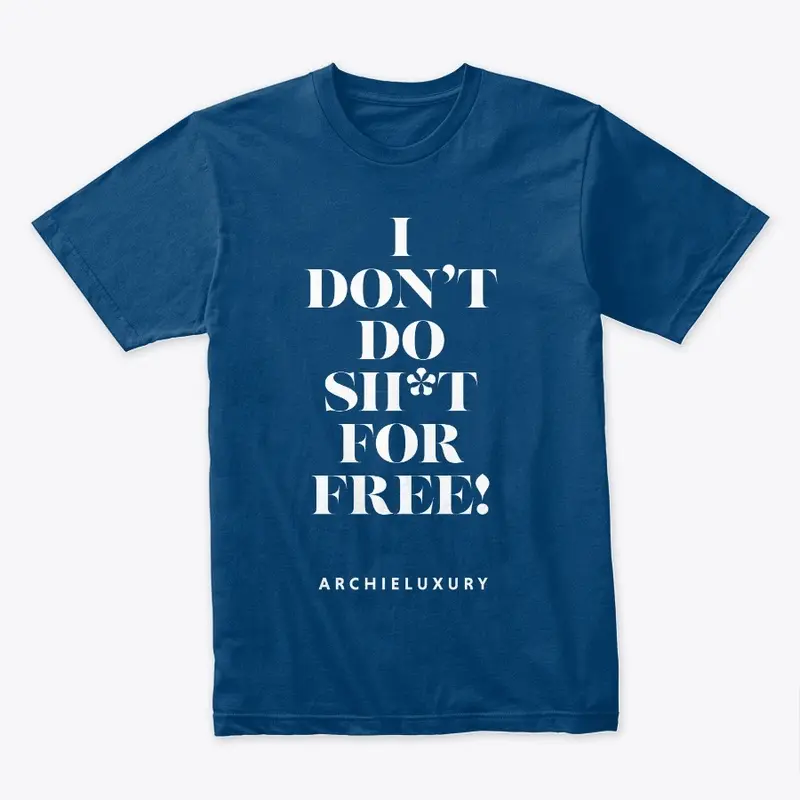 I DON'T DO SH*T FOR FREE! ArchieLuxury