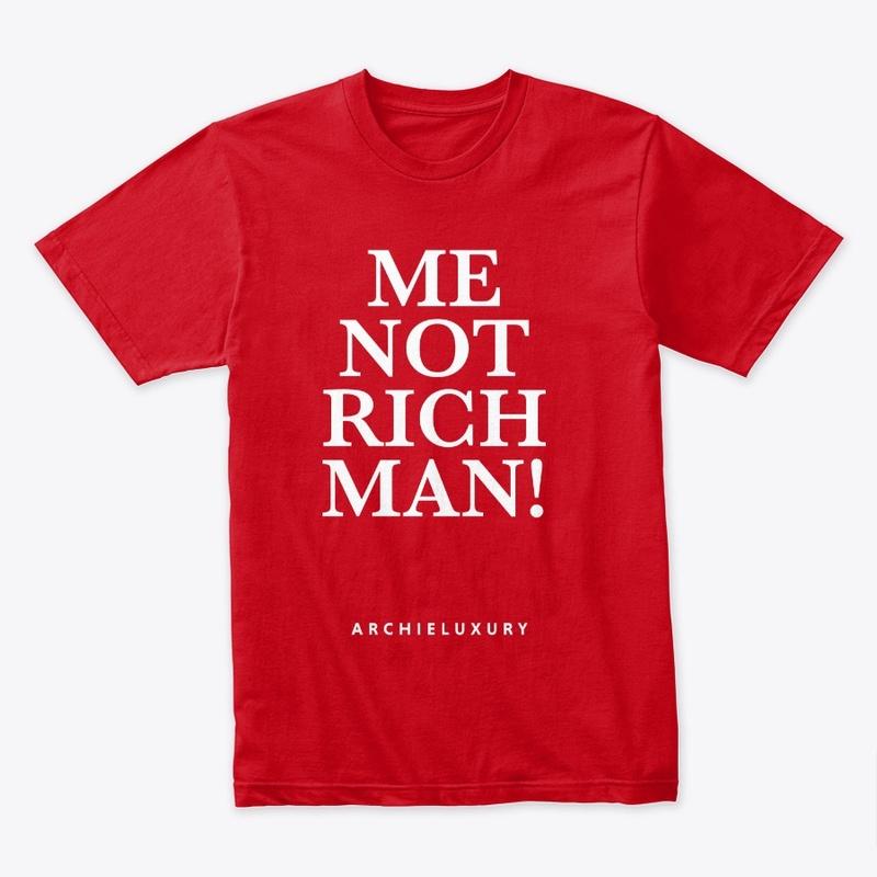 ME NOT RICH MAN, ME POOR MAN!